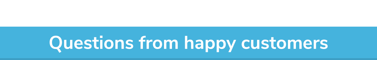 Questions from happy customers