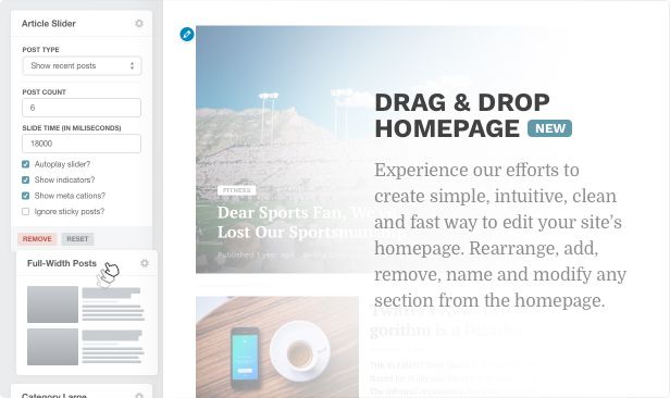 Drag and drop homepage builder. Experience our efforts to create simple, intuitive, clean and fast way to edit your site’s homepage. Rearrange, add, remove, name and modify any section from the homepage.