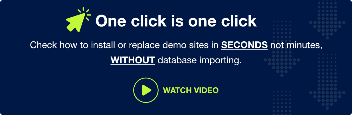 One click is one click. Check how to import or replace demo content in seconds, not minutes, without database importing.